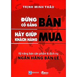 Đừng Cố Gắng Bán, Hãy Giúp Khách Hàng Mua (Tái Bản 2016)