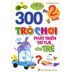 300 Trò Chơi Phát Triển Trí Tuệ Cho Trẻ (2 Tuổi)
