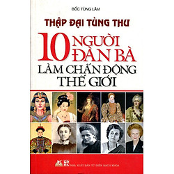 Thập Đại Tùng Thư – 10 Người Đàn Bà Làm Chấn Động Thế Giới