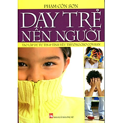 Dạy Trẻ Nên Người – Tạo Lập Sự Tự Tin Và Tình Yêu Thương Cho Con Bạn