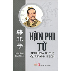 Hàn Phi Tử – Tinh Hoa Trí Tuệ Qua Danh Ngôn