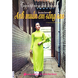 Tuyển Tập Các Ca Khúc Lãng Mạn – Anh Muốn Em Sống Sao (Kèm CD)
