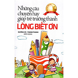 Những Câu Chuyện Hay Giúp Trẻ Trưởng Thành – Lòng Biết Ơn