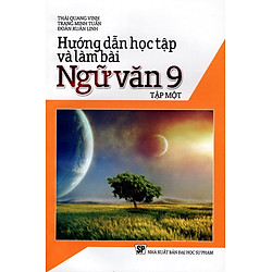 Hướng Dẫn Học Tập Và Làm Bài Ngữ Văn Lớp 9 (Tập Một)