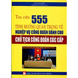 Tra Cứu 555 Tình Huống Quan Trọng Về Nghiệp Vụ Công Đoàn