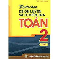 Tuyển Chọn Đề Ôn Luyện Và Tự Kiểm Tra Toán Lớp 2 (Tập 2)