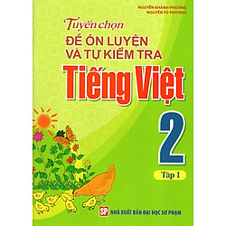 Tuyển Chọn Đề Ôn Luyện Và Tự Kiểm Tra Tiếng Việt Lớp 2 (Tập 1)