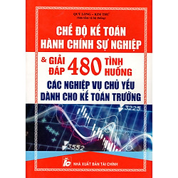 Chế Độ Kế Toán Hành Chính Sự Nghiệp & Giải Đáp 480 Tình Huống Các Nghiệp Vụ Chủ Yếu Dành Cho Kế Toán Trưởng