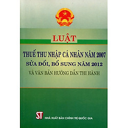 Luật Thuế Thu Nhập Cá Nhân Năm 2007 (Sửa Đổi, Bổ Sung Năm 2012 Và Văn Bản Hướng Dẫn Thi Hành)