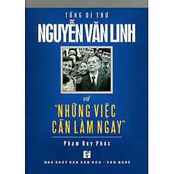 Tổng Bí Thư Nguyễn Văn Linh Và Những Việc Cần Làm Ngay