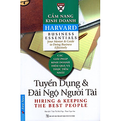 Cẩm Nang Kinh Doanh – Tuyển Dụng Và Đãi Ngộ Người Tài (Tái Bản 2016)