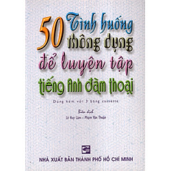 50 Tình Huống Thông Dụng Để Luyện Tập Tiếng Anh Đàm Thoại (Không Kèm Băng Cassette)