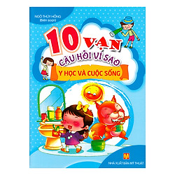 10 Vạn Câu Hỏi Vì Sao – Y Học Và Cuộc Sống