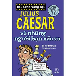 Nổi Danh Vang Dội – Julius Caesar Và Những Người Bạn Xấu Xa