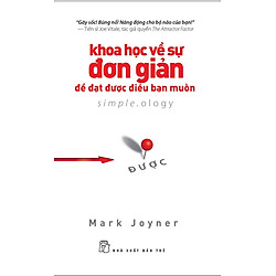 Khoa Học Về Sự Đơn Giản – Để Đạt Được Điều Bạn Muốn