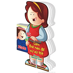 Sống Đẹp Mỗi Ngày – Làm Thế Nào Để Cư Xử Tốt: How To Behave Well