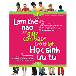 Làm Thế Nào Để Giúp Con Bạn Trở Thành Học Sinh Ưu Tú
