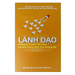 Lãnh Đạo – Những Lý Thuyết Nền Tảng Và Tình Huống Lãnh Đạo Đương Đại (Tái Bản)