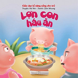 Giáo Dục Kĩ Năng Sống Cho Trẻ Em – Lợn Con Háu Ăn