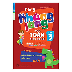 Cùng Khủng Long Học Toán Siêu Đẳng – Chủ Đề: Bài Toán Có Lời Văn (Tiếp), Hình Học Lớp 3 (Tập 4)