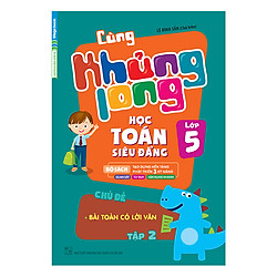 Cùng Khủng Long Học Toán Siêu Đẳng – Chủ Đề: Bài Toán Có Lời Văn Lớp 5 (Tập 2)