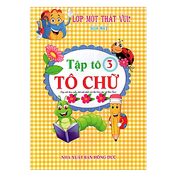 Lớp Một Thật Vui! – Tập Tô: Tô Chữ – Quyển 3 (Tái Bản 2017)