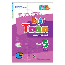 Thực Hành Giải Toán Theo Chủ Đề Lớp 5 – Tập 1