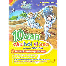 10 Vạn Câu Hỏi Vì Sao – Mặt Trời, Mặt Trăng & Gió Mưa