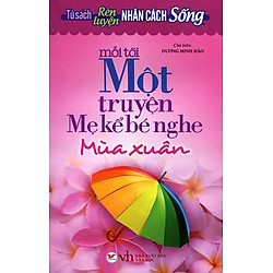 Tủ Sách Rèn Luyện Nhân Cách Sống – Mỗi Tối Một Truyện Mẹ Kể Bé Nghe (Mùa Xuân)