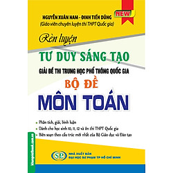 Rèn Luyện Tư Duy Sáng Tạo Giải Đề Thi THPT Quốc Gia Bộ Đề Môn Toán
