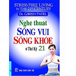 Nghệ Thuật Sống Vui Sống Khỏe Ở Thế Kỷ 21 (Tái Bản) – Giao Bìa Ngẫu Nhiên