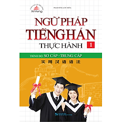 Ngữ Pháp Tiếng Hán Thực Hành (Tập 1) – Trình Độ Sơ Cấp – Trung Cấp