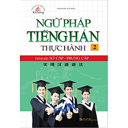 Ngữ Pháp Tiếng Hán Thực Hành (Tập 2): Trình Độ Sơ Cấp – Trung Cấp