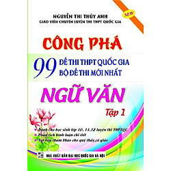 Công Phá 99 Đề Thi THPT Quốc Gia Bộ Đề Thi Mới Nhất Ngữ Văn (Tập 1)