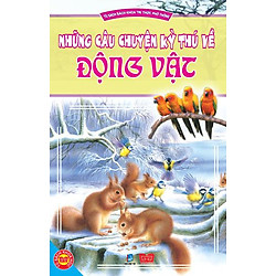 Tủ Sách Bách Khoa Tri Thức Phổ Thông: Những Câu Chuyện Kỳ Thú về Động Vật (Tái Bản)