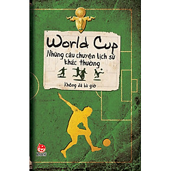 Những Câu Chuyện Lịch Sử Khác Thường – World Cup