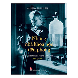 Những Nhà Khoa Học Tiên Phong – Thiên Anh Hùng Ca Về Các Khám Phá (Ấn Phẩm Kỉ Niệm 60 Năm Thành Lập NXB Kim Đồng)