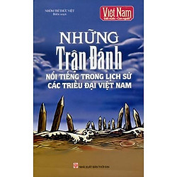 Những Trận Đánh Nổi Tiếng Trong Lịch Sử Các Triều Đại Việt Nam