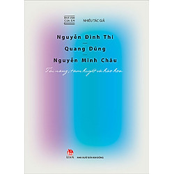 Nhà Văn Của Em – Nguyễn Đình Thi – Quang Dũng – Nguyễn Minh Châu – Tài Năng, Tâm Huyết Và Hào Hoa