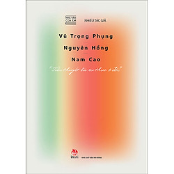 Nhà Văn Của Em – Vũ Trọng Phụng, Nguyên Hồng, Nam Cao – “Tiểu Thuyết Là Sự Thực Ở Đời”