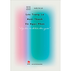 Nhà Văn Của Em – Lưu Trọng Lư – Hoài Thanh – Vũ Ngọc Phan – “Lấy Hồn Tôi Để Hiểu Hồn Người”