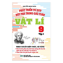 Phát Triển Tư Duy Đột Phá Trong Giải Toán Vật Lí 9 (Tập 1)