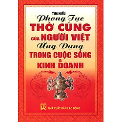 Tìm Hiểu Phong Tục Thờ Cúng Của Người Việt Ứng Dụng Trong Cuộc Sống Và Kinh Doanh