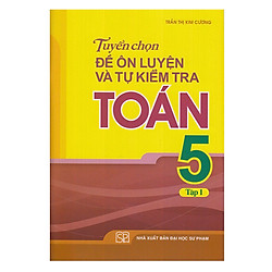 Tuyển Chọn Đề Ôn Luyện Và Tự Kiểm Tra Toán Lớp 5 – Tập 1