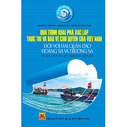 Quá Trình Khai Phá, Xác Lập, Thực Thi Và Bảo Vệ Chủ Quyền Của Việt Nam Đối Với Hai Quần Đảo Hoàng Sa Và Trường Sa