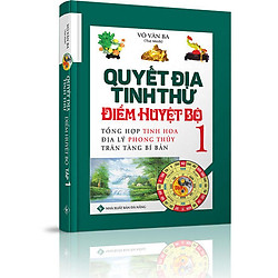 Quyết Địa Tinh Thư Điểm Huyệt Bộ – Tổng Hợp Tinh Hoa Địa Lý Phong Thủy Trân Tàng Bí Ẩn (Tập 1)