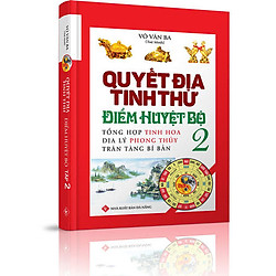 Quyết Địa Tinh Thư Điểm Huyệt Bộ – Tổng Hợp Tinh Hoa Địa Lý Phong Thủy Trân Tàng Bí Ẩn (Tập 2)