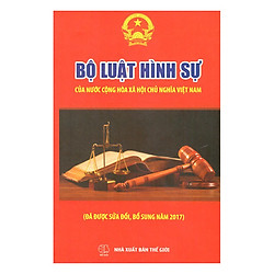 Bộ Luật Hình Sự Của Nước Cộng Hòa Xã Hội Chủ Nghĩa Việt Nam (Đã Được Sửa Đổi Bổ Sung Năm 2017)