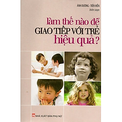 Làm Thế Nào Để Giao Tiếp Với Trẻ Hiệu Quả?