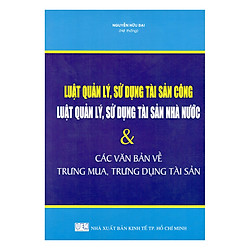 Luật Quản Lý, Sử Dụng Tài Sản Công – Luật Quản Lý, Sử Dụng Tài Sản Nhà Nước Và Các Văn Bản Về Trưng Mua, Trưng Dụng Tài Sản
